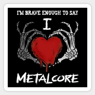 Brave Enough To Say I Love Metalcore Magnet